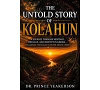 THE UNTOLD STORY OF KOLAHUN: A Journey Through Heritage, Struggle, and Identity in Liberia: Including the Legacy of the Seven Chiefs