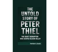 THE UNTOLD STORY OF PETER THIEL: The Quiet Disruptor Who Shaped Silicon Valley