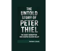 THE UNTOLD STORY OF PETER THIEL: The Quiet Disruptor Who Shaped Silicon Valley