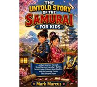 THE UNTOLD STORY OF SAMURAI FOR KIDS: An Epic Journey Through Brave Warriors, Legendary Battles, Secret Codes of Honor, Great Leaders, and the Amazing Events That Shaped Japan