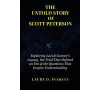 The Untold Story Of Scott Peterson: Exploring Laci & Conners Legacy, The Trial That Defined An Era & The Questions That Inspire Understanding