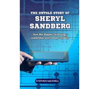 THE UNTOLD STORY OF SHERYL SANDBERG: How She Shaped Technology, Leadership, and Gender Equality