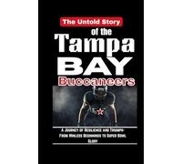 The Untold Story of the Tampa Bay Buccaneers: From Winless Beginnings to Super Bowl Glory - A Journey of Resilience and Triumph