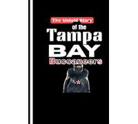 The Untold Story of the Tampa Bay Buccaneers: From Winless Beginnings to Super Bowl Glory - A Journey of Resilience and Triumph