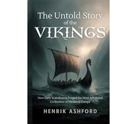 The Untold Story of The Vikings: How Early Scandinavia Forged the Most Advanced Civilization of Medieval Europe