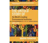 The Untold Story of the World's Leading Environmental Institution: UNEP at Fifty
