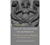 The Untold Story of Western Civilization, Vol. 1: Prehistory: The Age of the Mothers