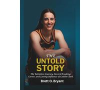 The Untold Story: The Relentless Journey, Record-Breaking Career, and Lasting Influence of Caitlin Clark