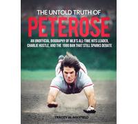 the untold truth of Pete Rose: An Unofficial Biography of MLB’s All-Time Hits Leader, Charlie Hustle, and the 1989 Ban That Still Sparks Debate