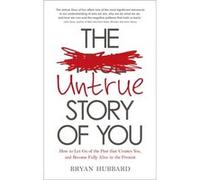 The Untrue Story Of You: How To Let Go Of The Past That Creates You, And Become Fully Alive In The Present (Paperback) Bryan Hubbard, (Auteur)