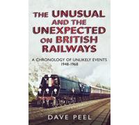 The Unusual And The Unexpected On British Railways: A Chronology Of Unlikely Events 1948-1968