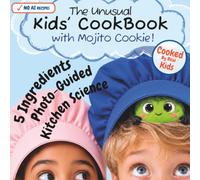 The Unusual Kids’ CookBook with Mojito Cookie!: 25 Photo-Guided, 5-Ingredient Recipes with Kitchen Science, Secret Missions, and No AI Recipes for Young Chefs Ages 5-12
