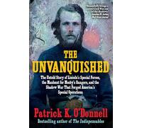 The Unvanquished: The Untold Story of Lincoln’s Special Forces, the Manhunt for Mosby’s Rangers, and the Shadow War That Forged America’s Special Operations