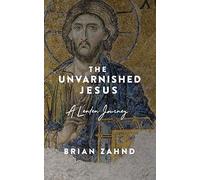 The Unvarnished Jesus: A Lenten Journey