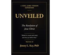 The Unveiling of Jesus Christ A Chapter-by-Chapter Study of Revelation: A Chapter-by-Chapter Study of Revelation