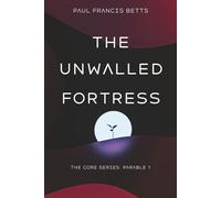 The Unwalled Fortress: The Core Series: Parable 1