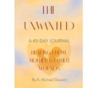 The Unwanted: A 45-Day Journal of Healing from Mother/Father Wounds