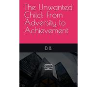 The Unwanted Child: From Adversity to Achievement