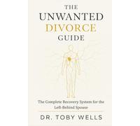 THE UNWANTED DIVORCE GUIDE: The Complete Recovery System for the Left-Behind Spouse