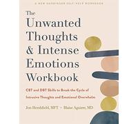 The Unwanted Thoughts and Intense Emotions Workbook: Cbt and Dbt Skills to Break the Cycle of Intrusive Thoughts and Emotional Overwhelm