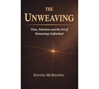 The Unweaving: Time, Attention and the Art of Remaining Unfinished