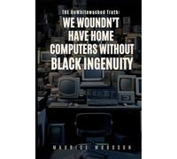 The UnWhitewashed Truth: We Wouldn’t Have Home Computers Without Black Ingenuity