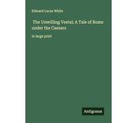 The Unwilling Vestal; A Tale of Rome under the Caesars: in large print