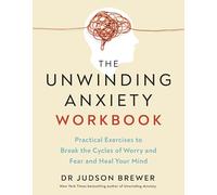 The Unwinding Anxiety Workbook: Practical Exercises to Break the Cycles of Worry and Fear to Heal Your Mind from the Bestselling Author