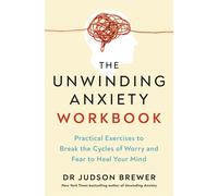 The Unwinding Anxiety Workbook Practical Exercises to Break the Cycles of Worry and Fear to Heal Your Mind from the Bestselling Author - Dr Judson Brewer - Ebury Digital - ebook (ePub) - Livre