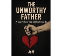 The Unworthy Father: Subtitle: A Slap Where the Heart Should Be
