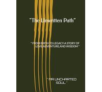 "The Unwritten Path": “From Birth to Legacy - A Story of Love, Adventure, and Wisdom”