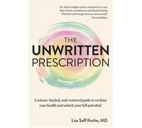 The Unwritten Prescription A Science-Backed, Soul-Centered Guide to Reclaim Your Health and Unlock Your Full Potential - Dr. Lisa Saff Koche - DK - ebook (ePub) - Livre