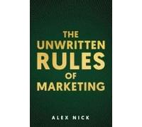 The Unwritten Rules Of Marketing: Revealing The Hidden Principles That Drive Consumer Behavior