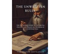 The Unwritten Rules: The Unfiltered Guide to the Brutal Politics and Financial Freedom of UK IT Contracting