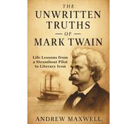 The Unwritten Truths Of Mark Twain: Life Lessons from a Steamboat Pilot to Literary Icon