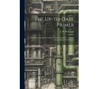 The Up-To-Date Primer: A First Book Of Lessons For Little Political Economists; In Words Of One Syllable With Pictures