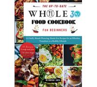 The Up-To-Date Whole30 Cookbook For Beginners: 111 Swift, Mouth-Watering, Hassle-Free Recipes For An Effortless Transition To A Healthy Lifestyle