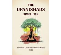 THE UPANISHADS SIMPLIFIED: HINDUISM'S MOST PROFOUND SPIRITUAL TEXTS