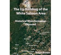 The Upbuilding Of The White Salmon Area: Historical Misinformation Exposed