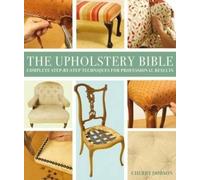 The Upholstery Bible: Complete Step-By-Step Techniques for Professional Results