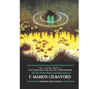 The Upper Berth, For the Blood is the Life, and Other Horrors: The Best Weird Fiction and Ghost Stories of F. Marion Crawford