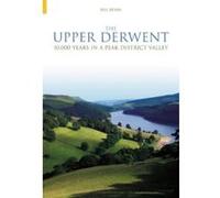 The Upper Derwent: 10,000 Years in a Peak District Valley (Archive Photographs) Bevan, Bill (Auteur)