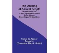 The Uprising Of A Great People; The United States In 1861. To Which Is Added A Word Of Peace On The Difference Between England The United States.