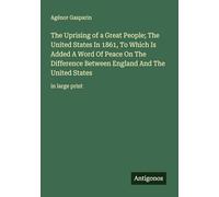 The Uprising of a Great People; The United States In 1861, To Which Is Added A Word Of Peace On The Difference Between England And The United States: in large print