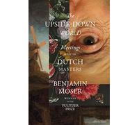 The Upside-Down World: Meetings with the Dutch Masters