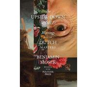 The Upside-Down World: Meetings With the Dutch Masters