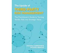 The Upside of Third-Party Risk Management: The Practitioner's Guide to Turning Vendor Risk into Strategic Value