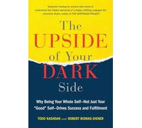 The Upside of Your Dark Side: Why Being Your Whole Self--Not Just Your "Good" Self--Drives Success and Fulfillment