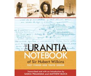 The Urantia Notebook of Sir Hubert Wilkins: Fact Finder and Truth Seeker