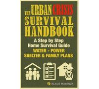 The Urban Crisis Survival Handbook: A Practical Guide to Surviving Blackouts, Riots, Shortages and Other Urban Emergencies
